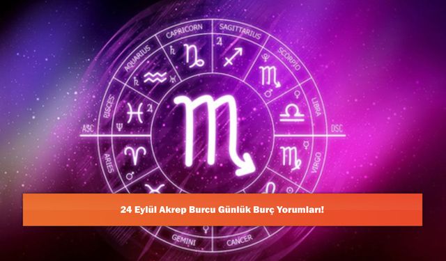 24 Eylül Akrep Burcu Günlük Burç Yorumları!