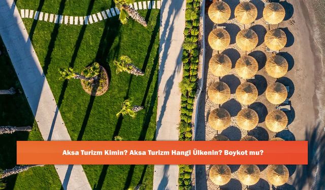 Aksa Turizm Kimin? Aksa Turizm Hangi Ülkenin? Boykot mu?