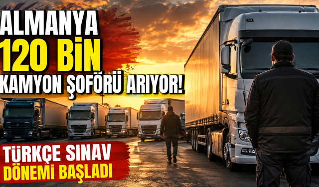 Almanya 120 bin kamyon şoförü arıyor! Türkçe sınav dönemi başladı