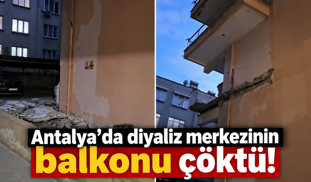 Antalya'da diyaliz merkezinin balkonu çöktü!