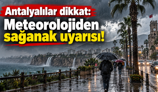 Antalyalılar dikkat: Meteorolojiden sağanak uyarısı!
