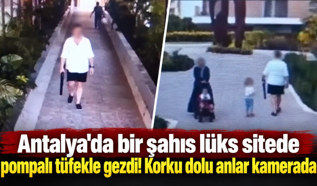 Antalya'da bir şahıs lüks sitede pompalı tüfekle gezdi! Korku dolu anlar kamerada