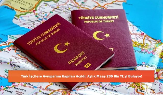 Türk İşçilere Avrupa’nın Kapıları Açıldı: Aylık Maaş 235 Bin TL’yi Buluyor!