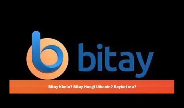 Bitay Kimin? Bitay Hangi Ülkenin? Boykot mu?