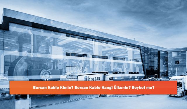 Borsan Kablo Kimin? Borsan Kablo Hangi Ülkenin? Boykot mu?