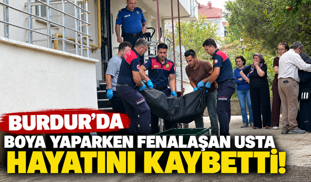 Burdur’da boya yaparken fenalaşan usta hayatını kaybetti!