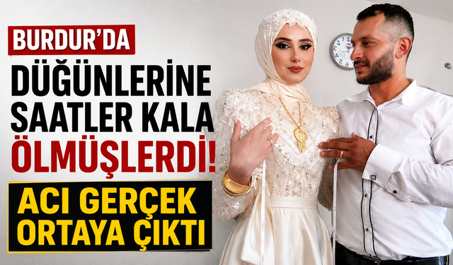 Burdur'da düğünlerine saatler kala ölmüşlerdi! Acı gerçek ortaya çıktı