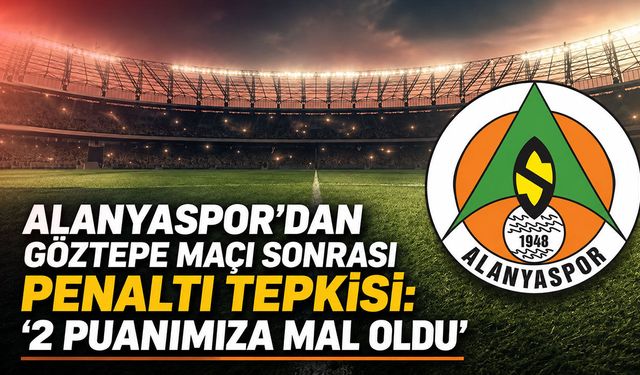 Alanyaspor’dan Göztepe maçı sonrası penaltı tepkisi: ‘2 puanımıza mal oldu’
