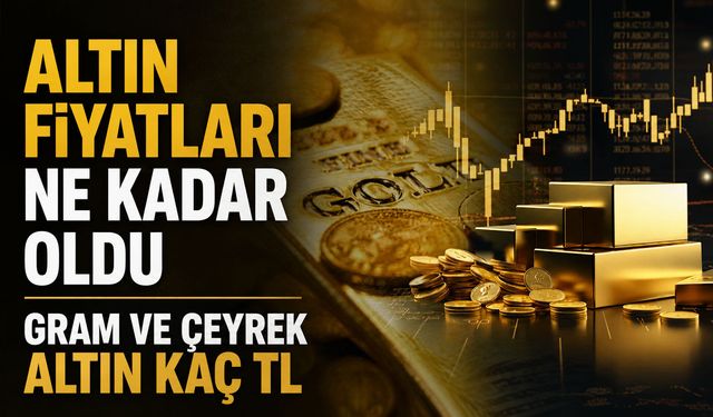 Altın fiyatları ne kadar oldu? Gram ve çeyrek altın kaç TL?