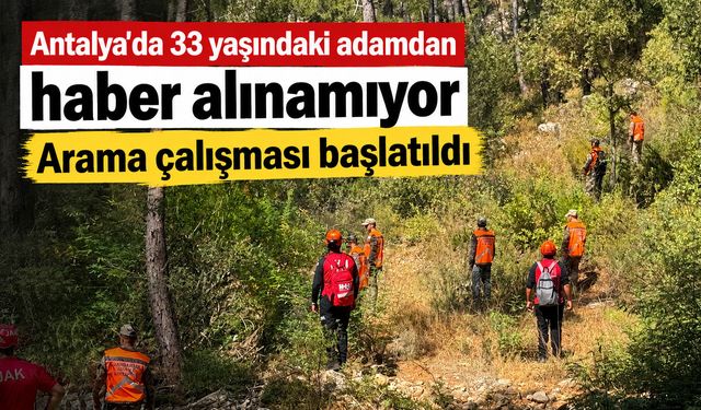 Antalya'da 33 yaşındaki adamdan haber alınamıyor: Arama çalışması başlatıldı