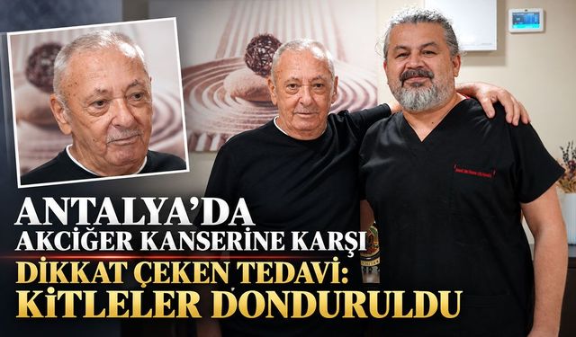 Antalya’da akciğer kanserine karşı dikkat çeken tedavi: Kitleler donduruldu