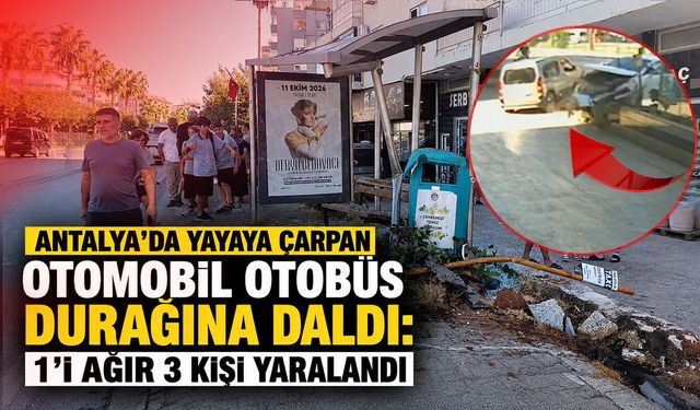 Antalya’da yayaya çarpan otomobil otobüs durağına daldı: 1’i ağır 3 kişi yaralandı