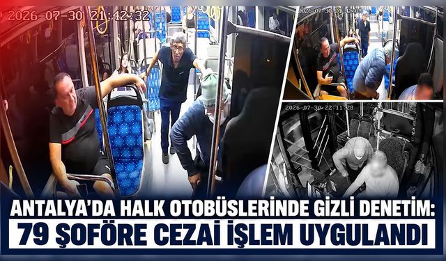 Antalya'da kılık değiştirip halk otobüslerini denetledi: 79 şoföre cezai işlem uygulandı
