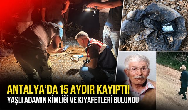 Antalya'da 15 aydır kayıptı! Ormanlık alanda kimliği, kıyafetleri ve kemik parçaları bulundu