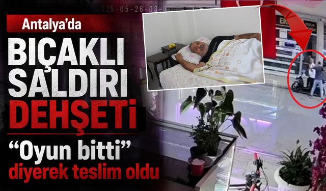 Antalya'da bıçaklı saldırı sonrası “Oyun bitti” diyerek teslim oldu