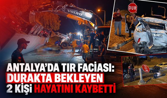 Antalya’da feci kaza: Devrilen TIR'ın altında kalan 2 kişi hayatını kaybetti
