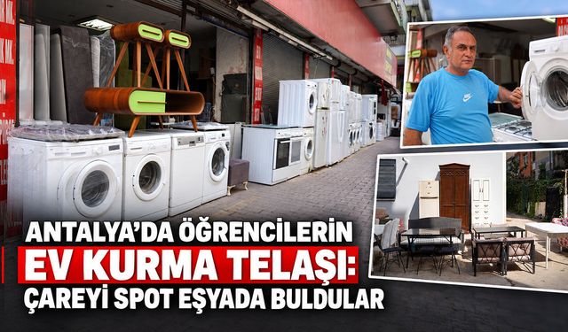 Antalya’da öğrencilerin ev kurma telaşı: Çareyi spot eşyada buldular