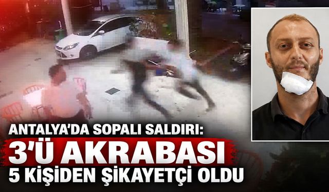 Antalya’da sopalı saldırı: 3'ü akrabası 5 kişiden şikayetçi oldu