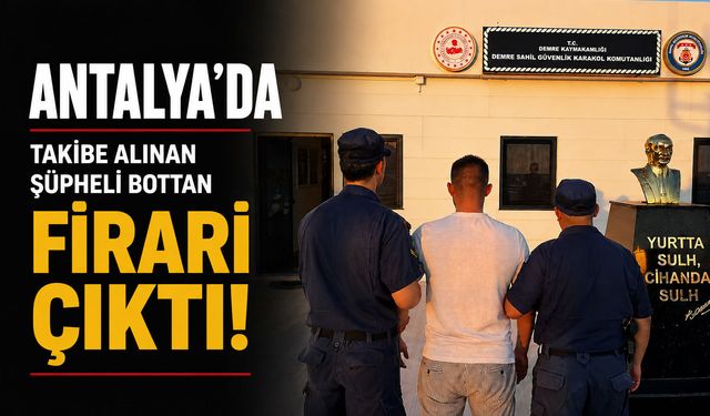 Antalya'da takibe alınan şüpheli bottan firari çıktı!