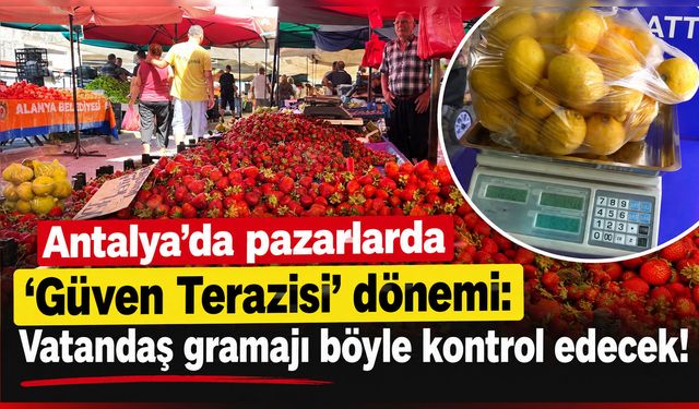 Antalya'da pazarlarda ‘Güven Terazisi’ dönemi: Vatandaş gramajı böyle kontrol edecek!