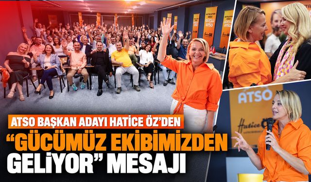 ATSO Başkan Adayı Hatice Öz’den “Gücümüz ekibimizden geliyor” mesajı