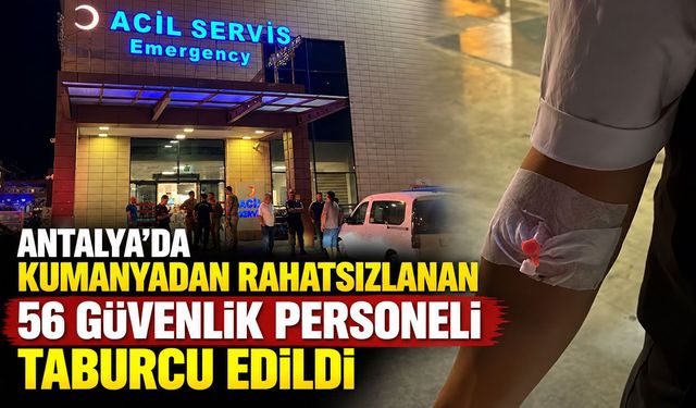 Antalya'da kumanyadan rahatsızlanan 56 güvenlik görevlisi taburcu edildi