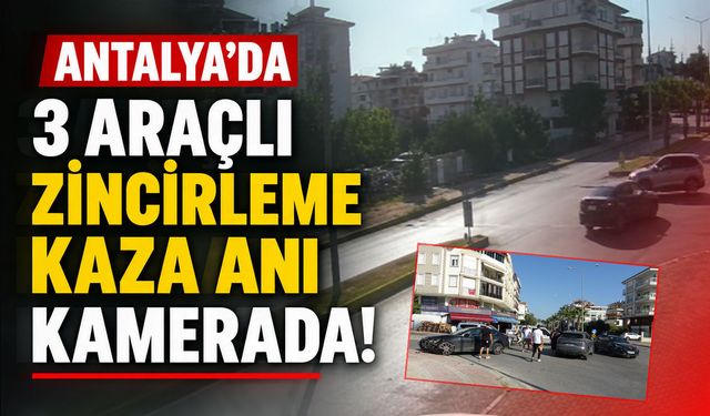 Antalya’da zincirleme kaza anı kamerada: Şans eseri kimse yaralanmadı