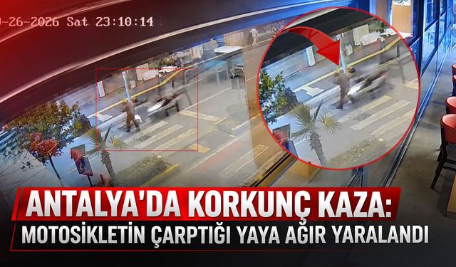 Antalya'da korkunç kaza: Motosikletin çarptığı yaya ağır yaralandı