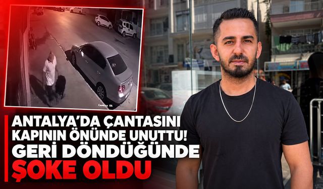 Antalya’da çantasını kapının önünde unuttu! Geri döndüğünde şoke oldu