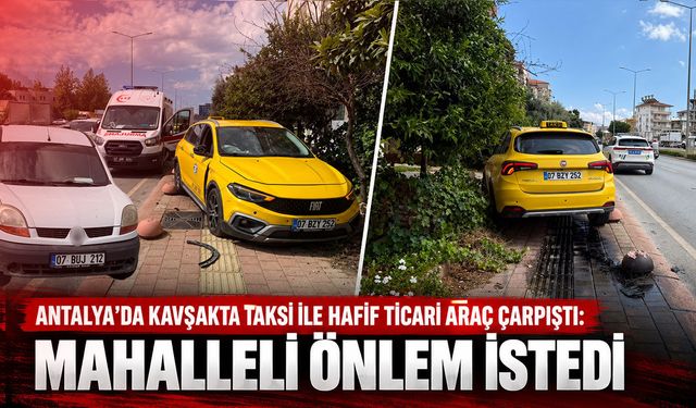 Antalya'da kavşakta taksi ile hafif ticari araç çarpıştı: Mahalleli önlem istedi