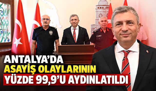 Antalya'da asayiş olaylarının yüzde 99,9’u aydınlatıldı