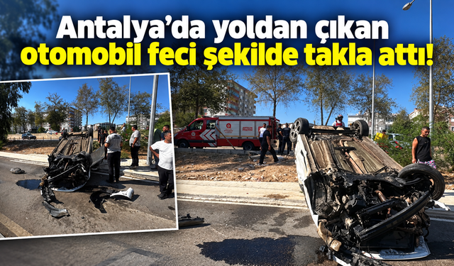 Antalya’da yoldan çıkan otomobil feci şekilde takla attı! İşte son hali