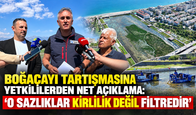 Boğaçayı tartışmasına yetkililerden net açıklama: "O sazlıklar kirlilik değil filtredir"