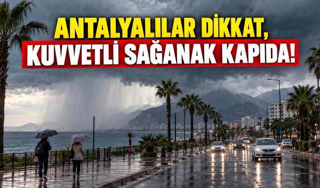 Antalyalılar dikkat, kuvvetli sağanak kapıda!