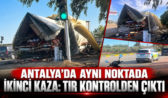 Antalya'da aynı noktada ikinci kaza: Tır kontrolden çıktı