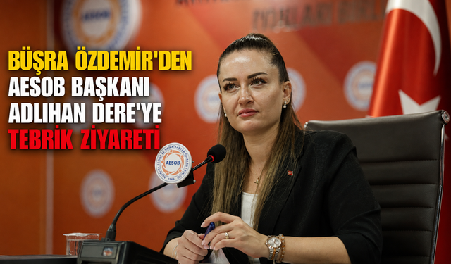 Büşra Özdemir'den AESOB Başkanı Adlıhan Dere'ye tebrik ziyareti