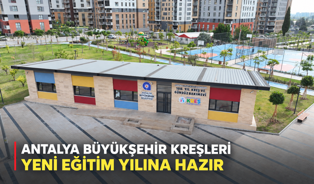 Antalya Büyükşehir kreşleri yeni eğitim yılına hazır