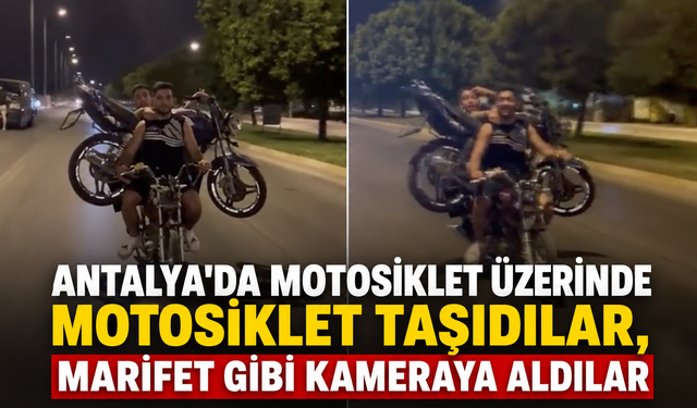 Antalya'da motosiklet üzerinde motosiklet taşıdılar, marifet gibi kameraya aldılar