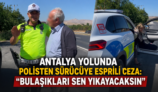Antalya yolunda polisten sürücüye esprili ceza: "Bulaşıkları sen yıkayacaksın"