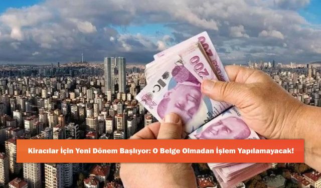 Kiracılar İçin Yeni Dönem Başlıyor: O Belge Olmadan İşlem Yapılamayacak!