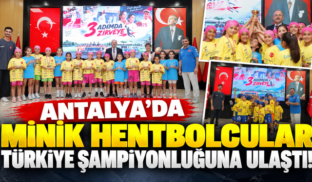 Antalya’da minik hentbolcular Türkiye şampiyonluğuna ulaştı!