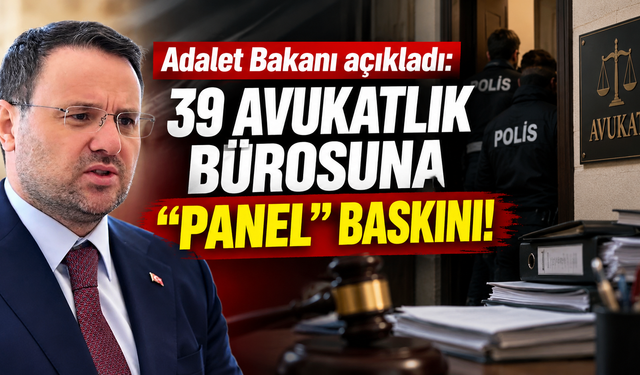 Adalet Bakanı açıkladı: 39 Avukatlık bürosuna "Panel" baskını!