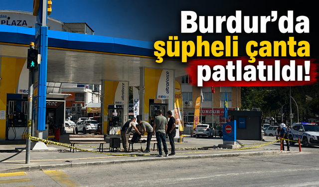 Burdur’da şüpheli çanta patlatıldı!