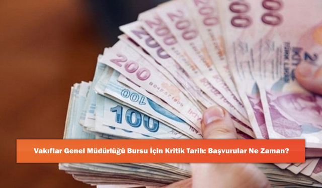 Vakıflar Genel Müdürlüğü Bursu İçin Kritik Tarih: Başvurular Ne Zaman?