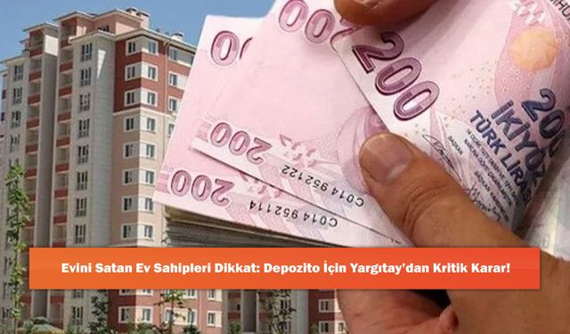 Evini Satan Ev Sahipleri Dikkat: Depozito İçin Yargıtay’dan Kritik Karar!