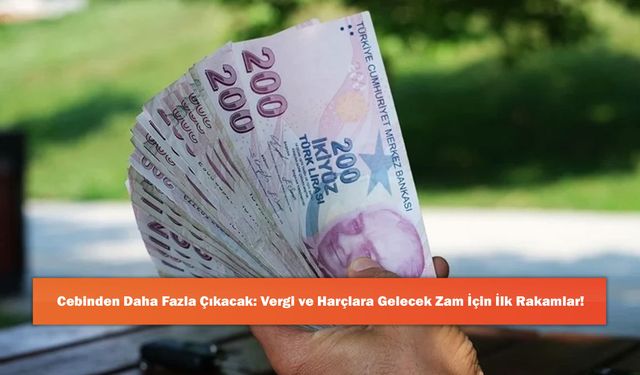 Cebinden Daha Fazla Çıkacak: Vergi ve Harçlara Gelecek Zam İçin İlk Rakamlar!