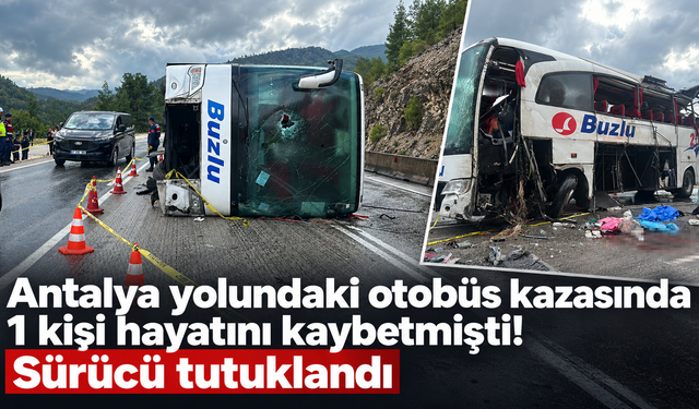 Antalya yolundaki otobüs kazasında 1 kişi hayatını kaybetmişti! Sürücü tutuklandı
