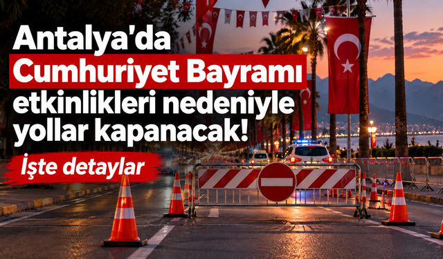 Antalya'da Cumhuriyet Bayramı etkinlikleri nedeniyle yollar kapanacak! İşte detaylar