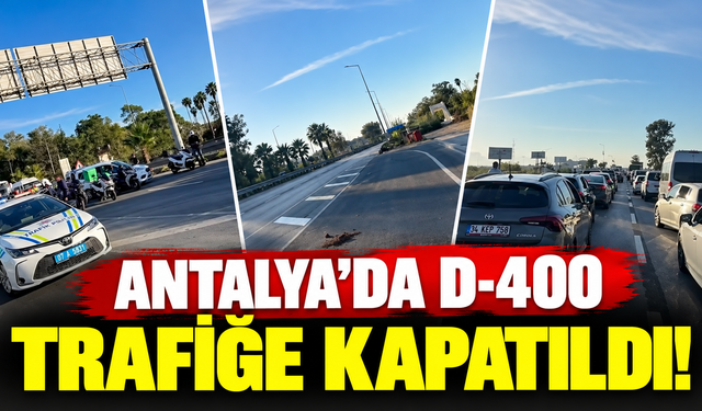 Antalya’da D-400 trafiğe kapatıldı!