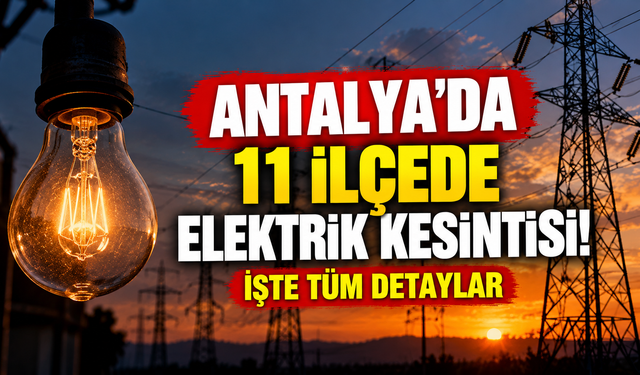 Antalya’da 11 ilçede elektrik kesintisi! İşte tüm detaylar
